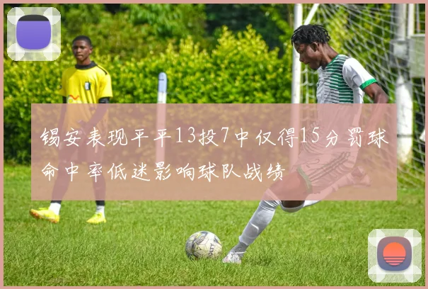 锡安表现平平13投7中仅得15分罚球命中率低迷影响球队战绩