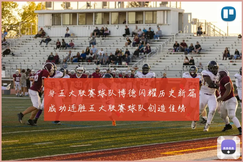 非五大联赛球队博德闪耀历史新篇成功连胜五大联赛球队创造佳绩