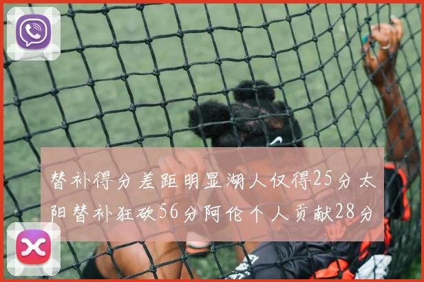 替补得分差距明显湖人仅得25分太阳替补狂砍56分阿伦个人贡献28分